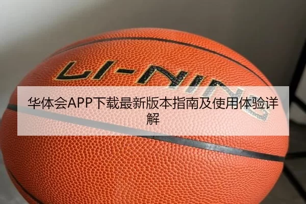 华体会APP下载最新版本指南及使用体验详解
