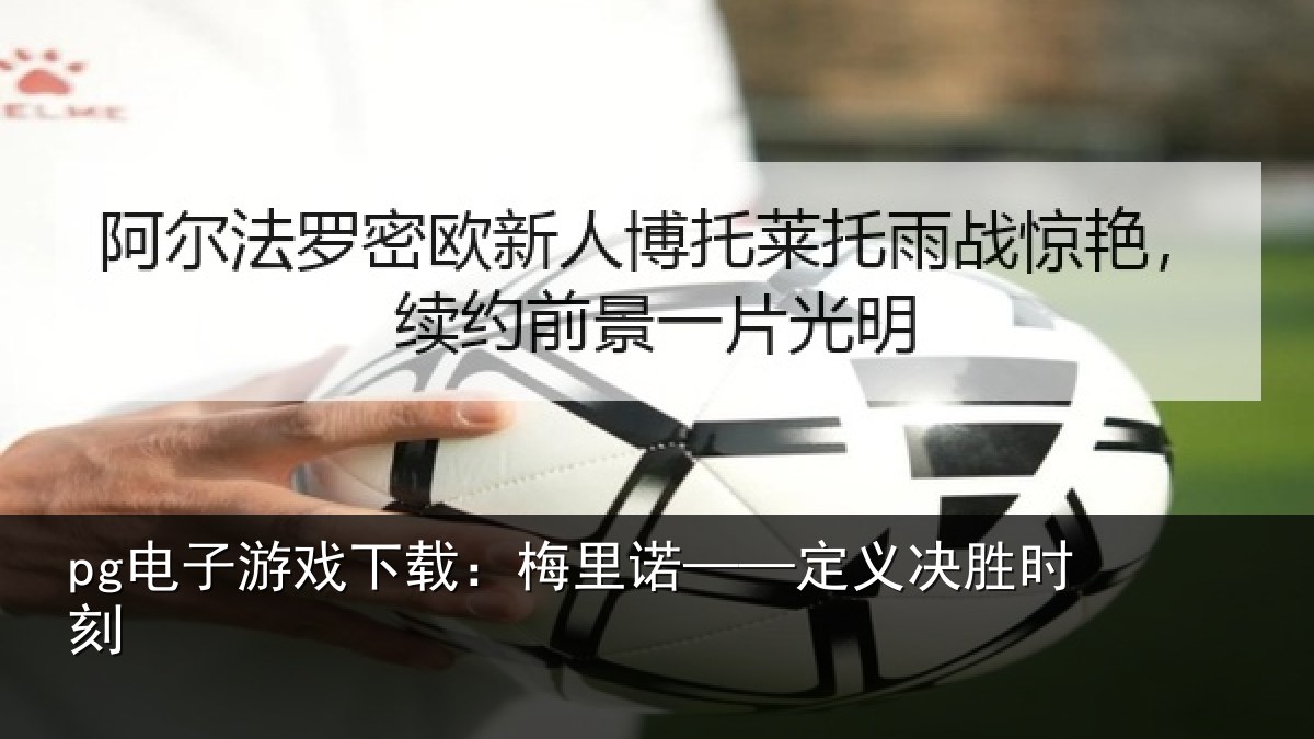 pg电子游戏下载:梅里诺——定义决胜时刻