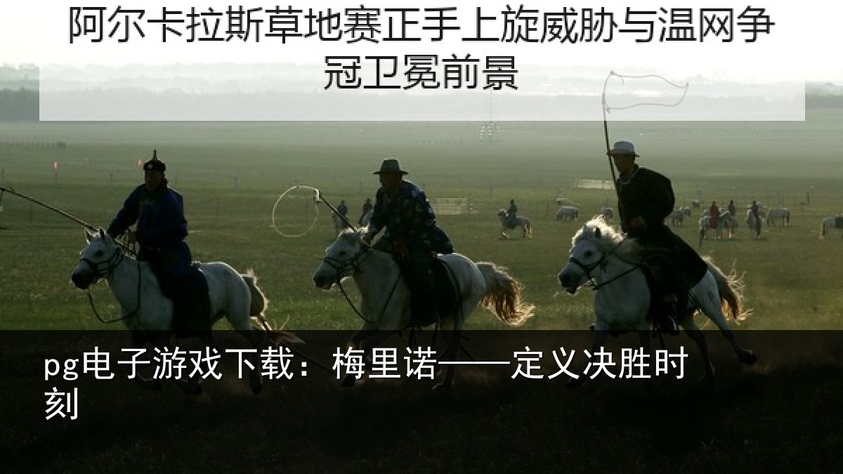 pg电子游戏下载:梅里诺——定义决胜时刻
