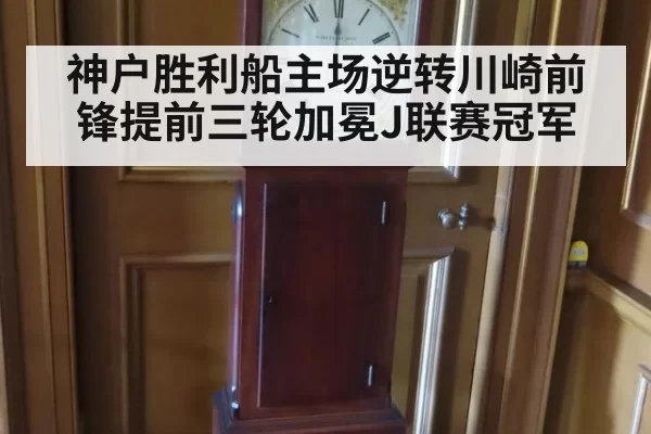 神户胜利船主场逆转川崎前锋提前三轮加冕J联赛冠军